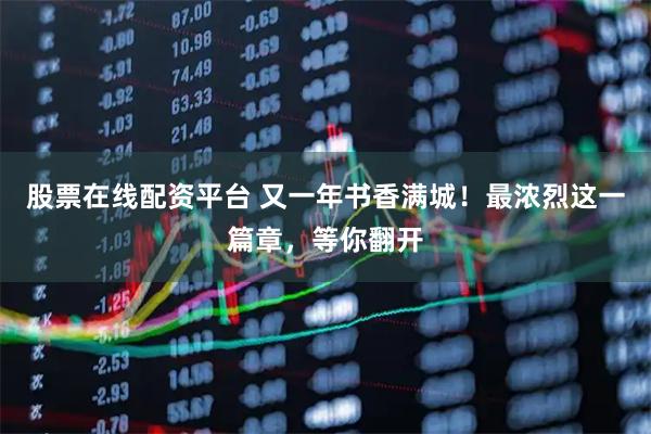 股票在线配资平台 又一年书香满城！最浓烈这一篇章，等你翻开
